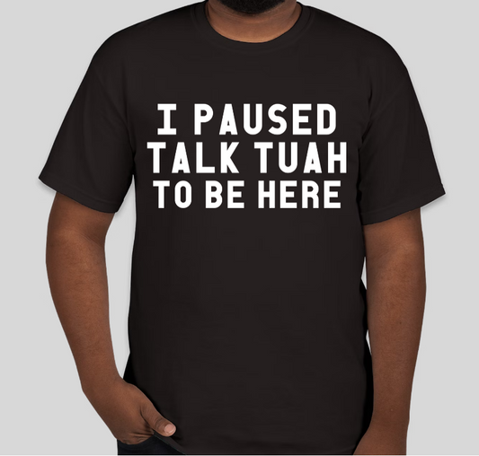 "I Paused Talk Tuah To Be Here" T-Shirt