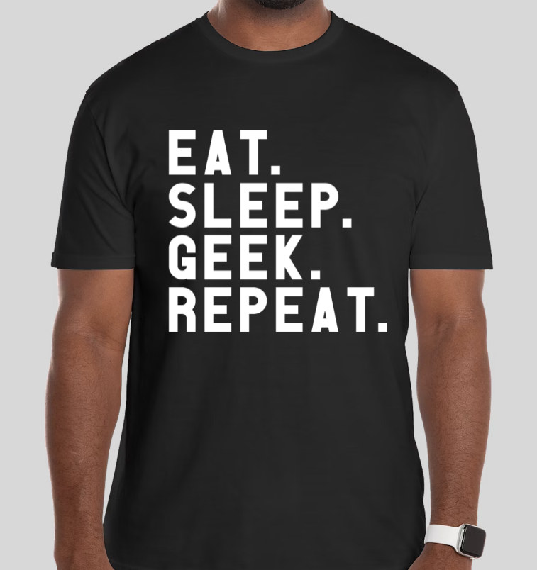 "Eat. Sleep. Geek. Repeat." T-Shirt